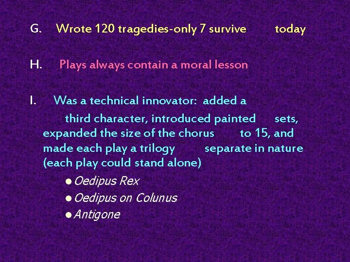 G. Wrote 120 tragedies-only 7 survive today H. Plays always contain a moral lesson