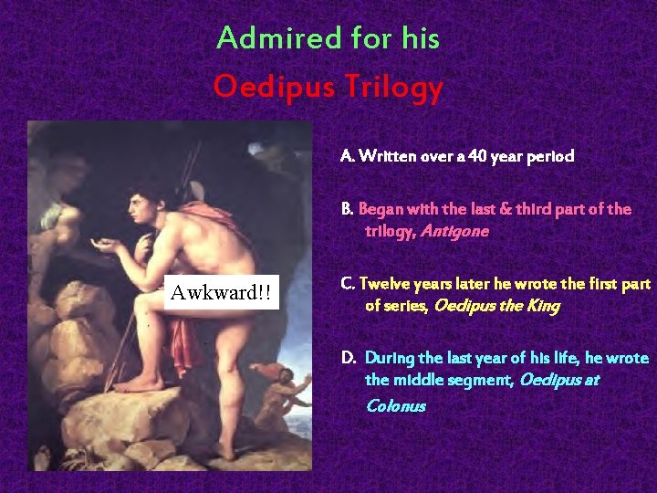 Admired for his Oedipus Trilogy Awkward!! A. Written over a 40 year period B.