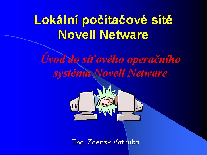 Lokální počítačové sítě Novell Netware Úvod do síťového operačního systému Novell Netware Ing. Zdeněk
