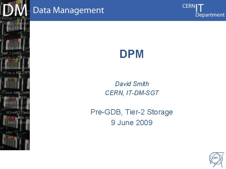 DPM David Smith CERN, IT-DM-SGT Pre-GDB, Tier-2 Storage 9 June 2009 CERN IT Department