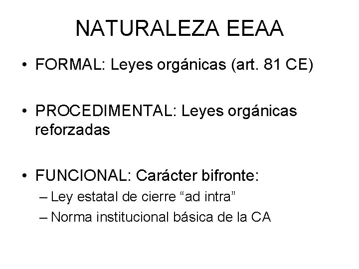 NATURALEZA EEAA • FORMAL: Leyes orgánicas (art. 81 CE) • PROCEDIMENTAL: Leyes orgánicas reforzadas