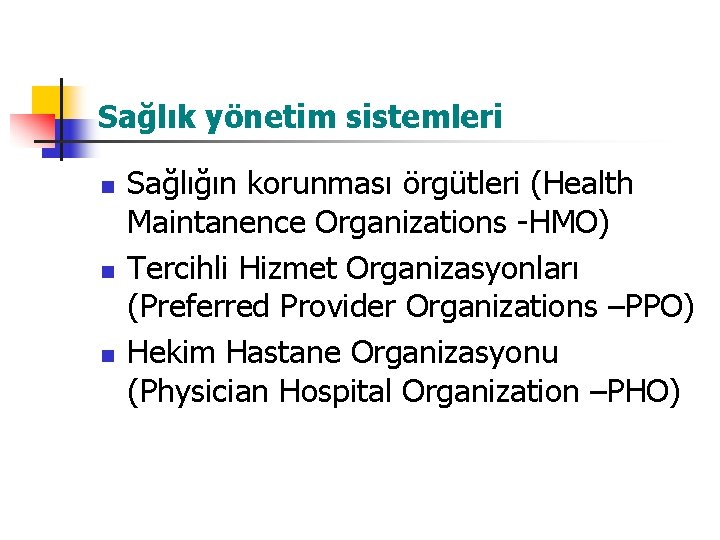 Sağlık yönetim sistemleri n n n Sağlığın korunması örgütleri (Health Maintanence Organizations -HMO) Tercihli