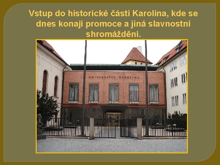 Vstup do historické části Karolina, kde se dnes konají promoce a jiná slavnostní shromáždění.