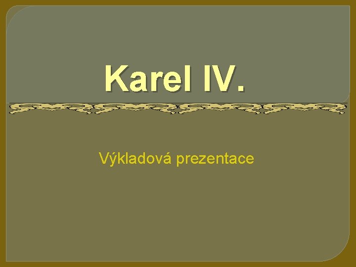 Karel IV. Výkladová prezentace 