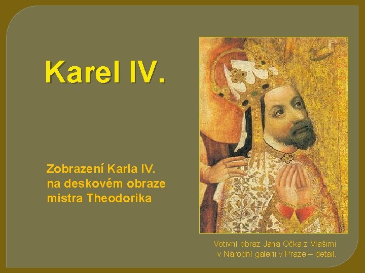 Karel IV. Zobrazení Karla IV. na deskovém obraze mistra Theodorika Votivní obraz Jana Očka