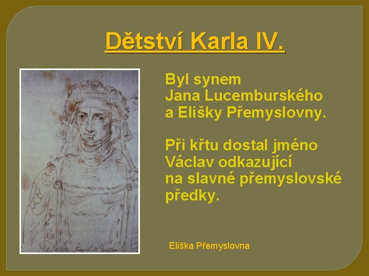 Dětství Karla IV. Byl synem Jana Lucemburského a Elišky Přemyslovny. Při křtu dostal jméno