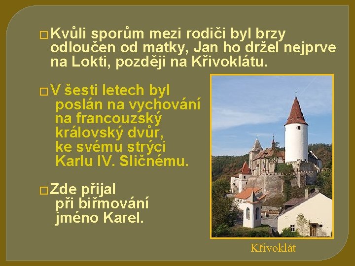 � Kvůli sporům mezi rodiči byl brzy odloučen od matky, Jan ho držel nejprve