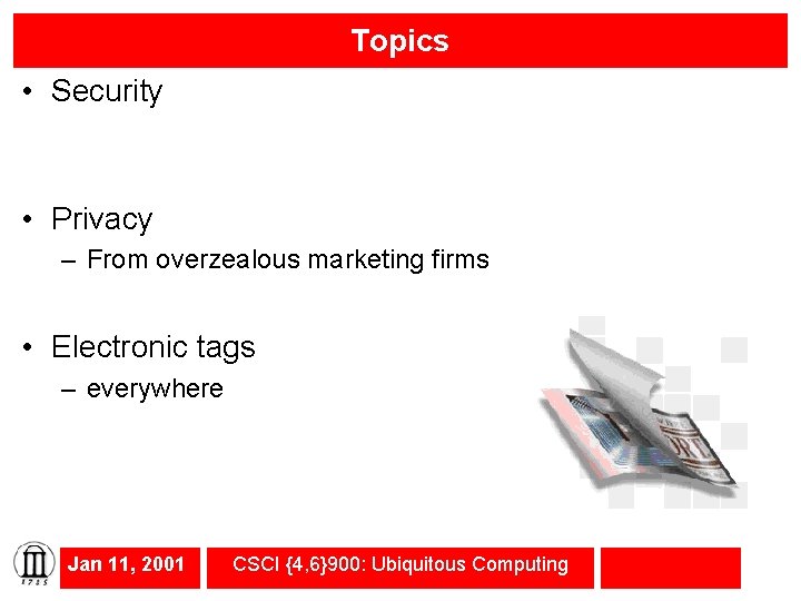 Topics • Security • Privacy – From overzealous marketing firms • Electronic tags –