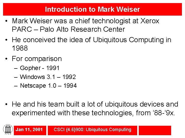 Introduction to Mark Weiser • Mark Weiser was a chief technologist at Xerox PARC