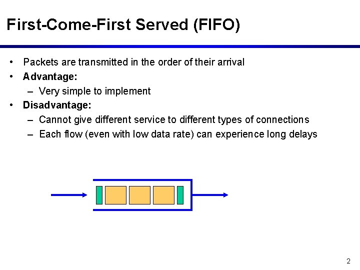 First-Come-First Served (FIFO) • Packets are transmitted in the order of their arrival •