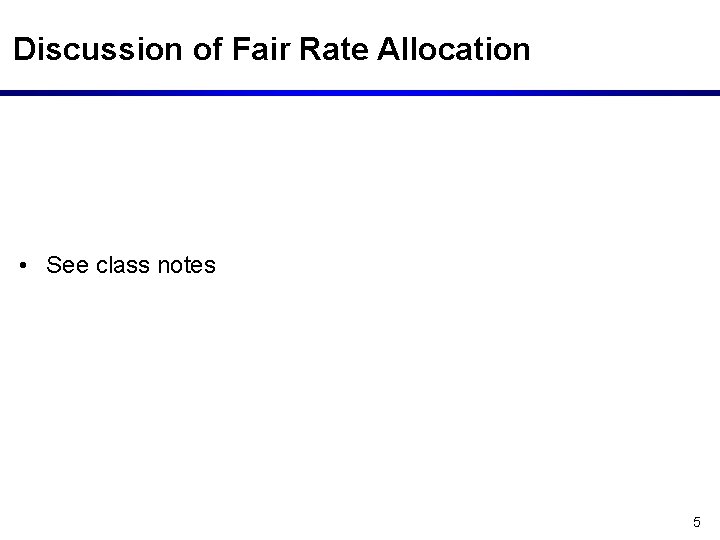 Discussion of Fair Rate Allocation • See class notes 5 