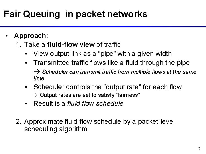 Fair Queuing in packet networks • Approach: 1. Take a fluid-flow view of traffic