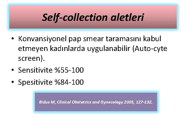 Self-collection aletleri • Konvansiyonel pap smear taramasını kabul etmeyen kadınlarda uygulanabilir (Auto-cyte screen). •