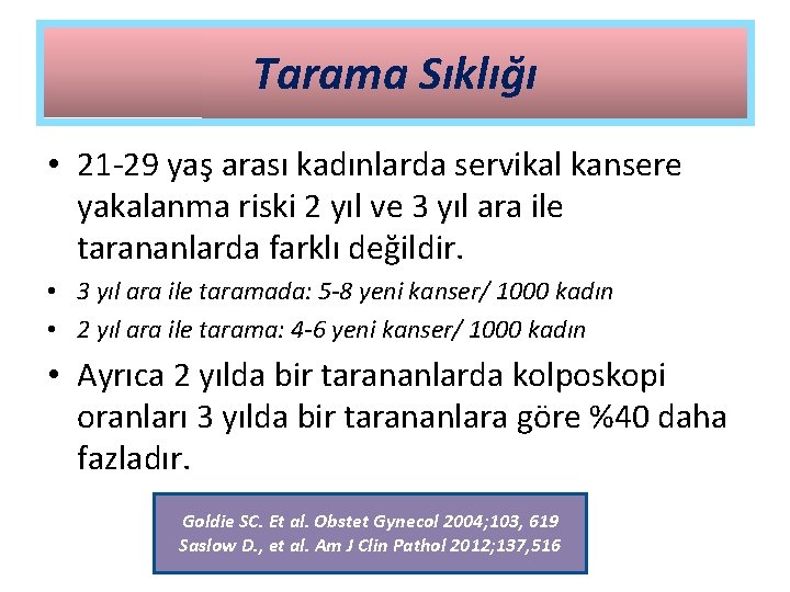 Tarama Sıklığı • 21 -29 yaş arası kadınlarda servikal kansere yakalanma riski 2 yıl