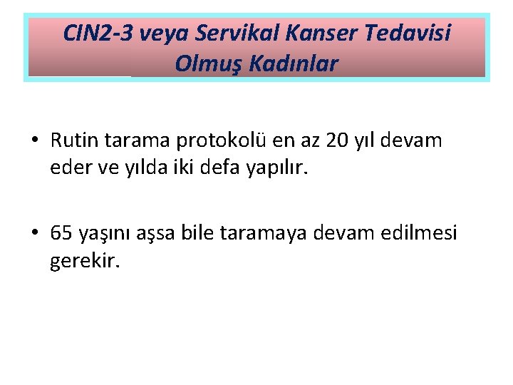 CIN 2 -3 veya Servikal Kanser Tedavisi Olmuş Kadınlar • Rutin tarama protokolü en