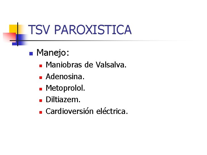 TSV PAROXISTICA n Manejo: n n n Maniobras de Valsalva. Adenosina. Metoprolol. Diltiazem. Cardioversión