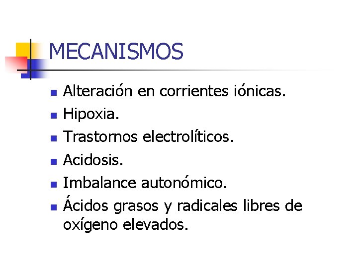 MECANISMOS n n n Alteración en corrientes iónicas. Hipoxia. Trastornos electrolíticos. Acidosis. Imbalance autonómico.