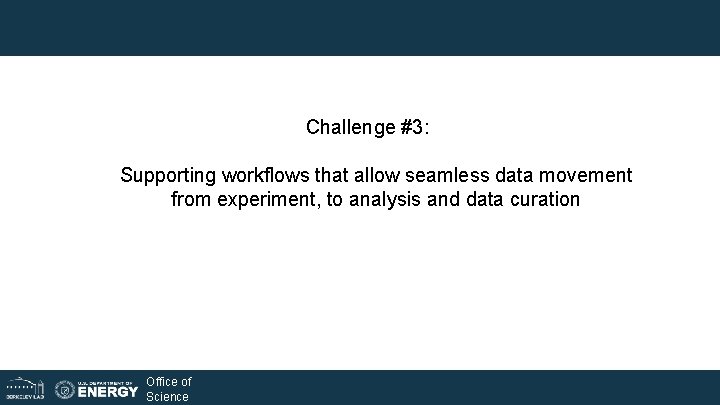 Challenge #3: Supporting workflows that allow seamless data movement from experiment, to analysis and Challenge #3: Supporting workflows that allow seamless data movement from experiment, to analysis and