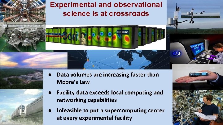 Experimental and observational science is at crossroads ● Data volumes are increasing faster than Experimental and observational science is at crossroads ● Data volumes are increasing faster than