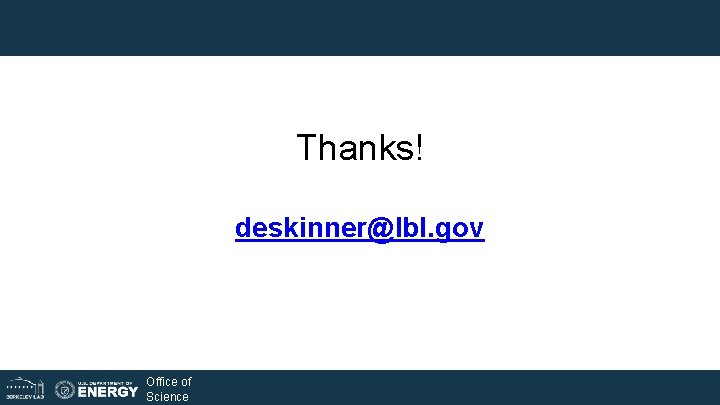 Thanks! deskinner@lbl. gov Office of Science Thanks! deskinner@lbl. gov Office of Science