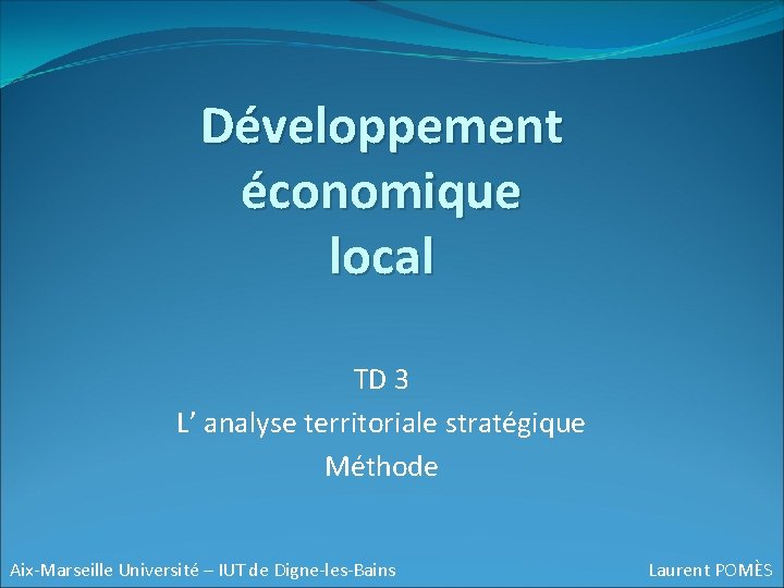 Développement économique local TD 3 L’ analyse territoriale stratégique Méthode Aix-Marseille Université – IUT