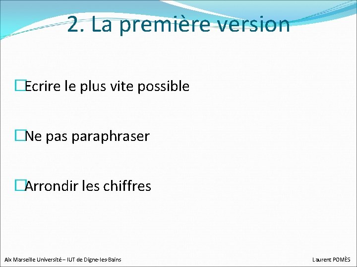 2. La première version �Ecrire le plus vite possible �Ne pas paraphraser �Arrondir les