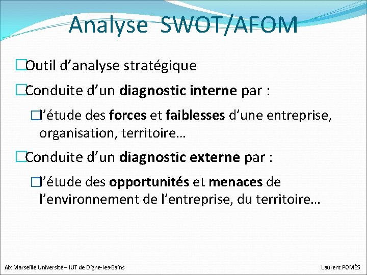Analyse SWOT/AFOM �Outil d’analyse stratégique �Conduite d’un diagnostic interne par : �l’étude des forces