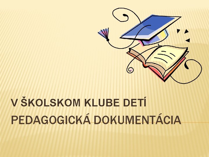 V ŠKOLSKOM KLUBE DETÍ PEDAGOGICKÁ DOKUMENTÁCIA 