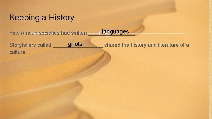 Keeping a History languages Few African societies had written ________ griots Storytellers called _________