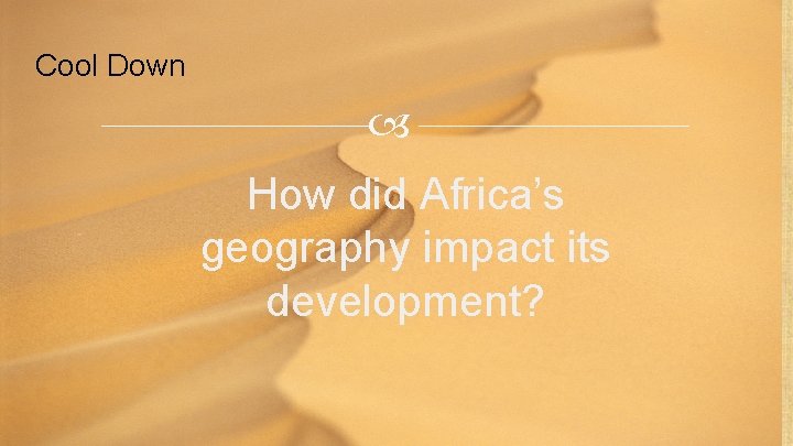 Cool Down How did Africa’s geography impact its development? 