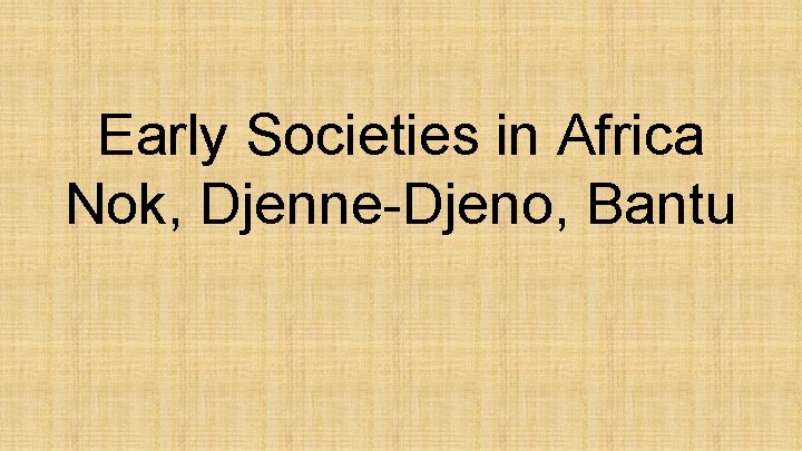 Early Societies in Africa Nok, Djenne-Djeno, Bantu 