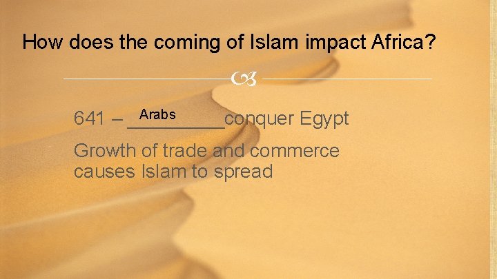 How does the coming of Islam impact Africa? Arabs 641 – _____conquer Egypt Growth