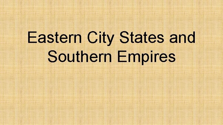 Eastern City States and Southern Empires 