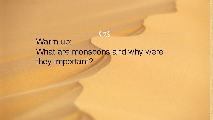  Warm up: What are monsoons and why were they important? 