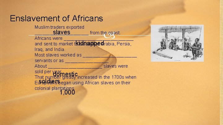 Enslavement of Africans Muslim traders exported slaves ___________ from the coast. Africans were ______________