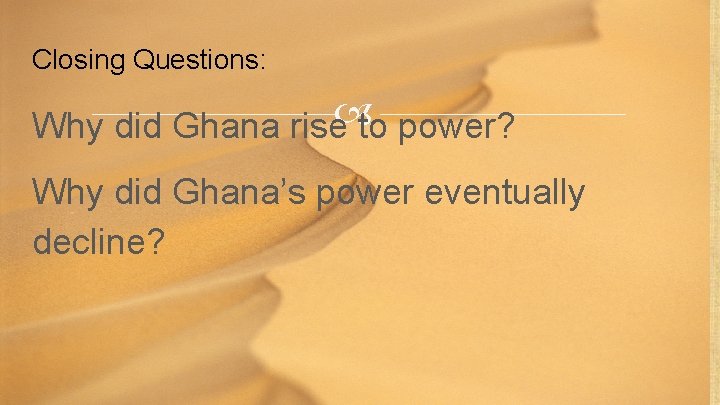 Closing Questions: Why did Ghana rise to power? Why did Ghana’s power eventually decline?