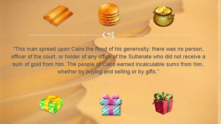  “This man spread upon Cairo the flood of his generosity: there was no