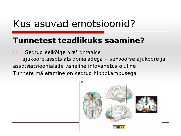 Kus asuvad emotsioonid? Tunnetest teadlikuks saamine? Seotud eelkõige prefrontaalse ajukoore, assotsiatsioonialadega – sensoorse ajukoore