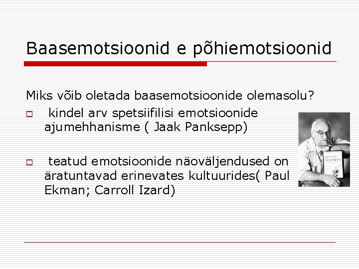 Baasemotsioonid e põhiemotsioonid Miks võib oletada baasemotsioonide olemasolu? o kindel arv spetsiifilisi emotsioonide ajumehhanisme