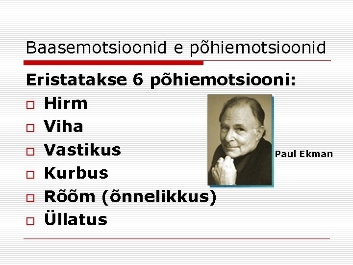 Baasemotsioonid e põhiemotsioonid Eristatakse 6 põhiemotsiooni: o Hirm o Viha o Vastikus Paul Ekman