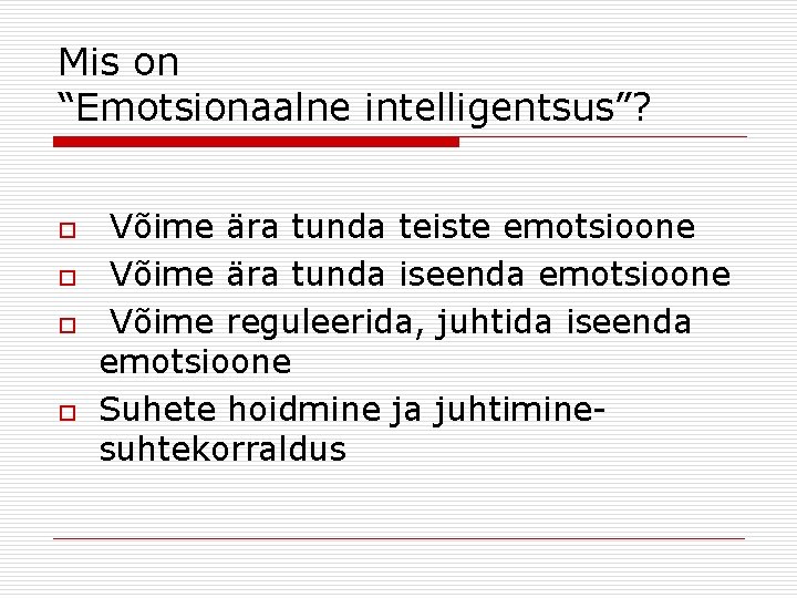 Mis on “Emotsionaalne intelligentsus”? o o Võime ära tunda teiste emotsioone Võime ära tunda