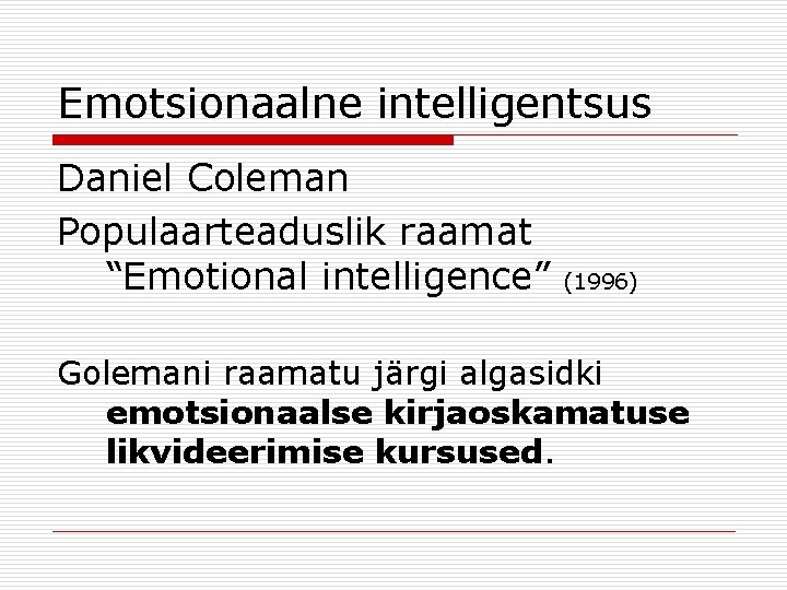 Emotsionaalne intelligentsus Daniel Coleman Populaarteaduslik raamat “Emotional intelligence” (1996) Golemani raamatu järgi algasidki emotsionaalse