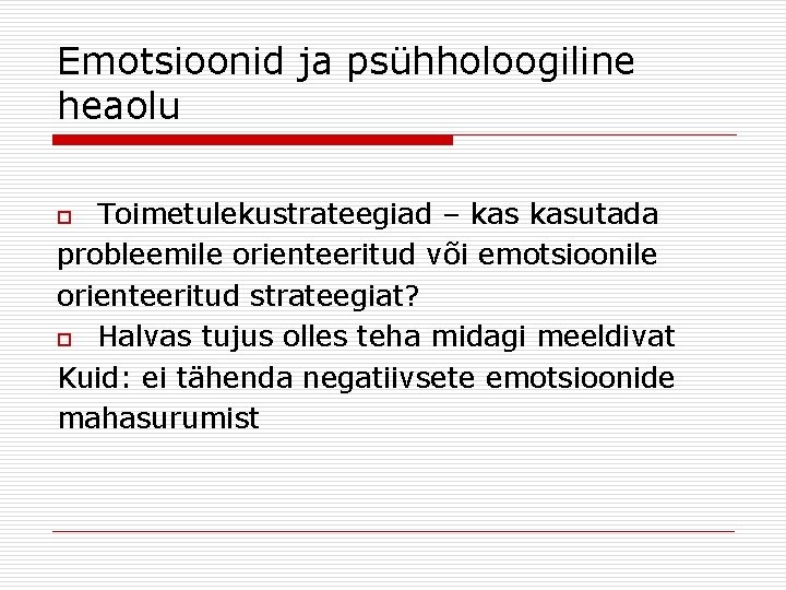 Emotsioonid ja psühholoogiline heaolu Toimetulekustrateegiad – kasutada probleemile orienteeritud või emotsioonile orienteeritud strateegiat? o