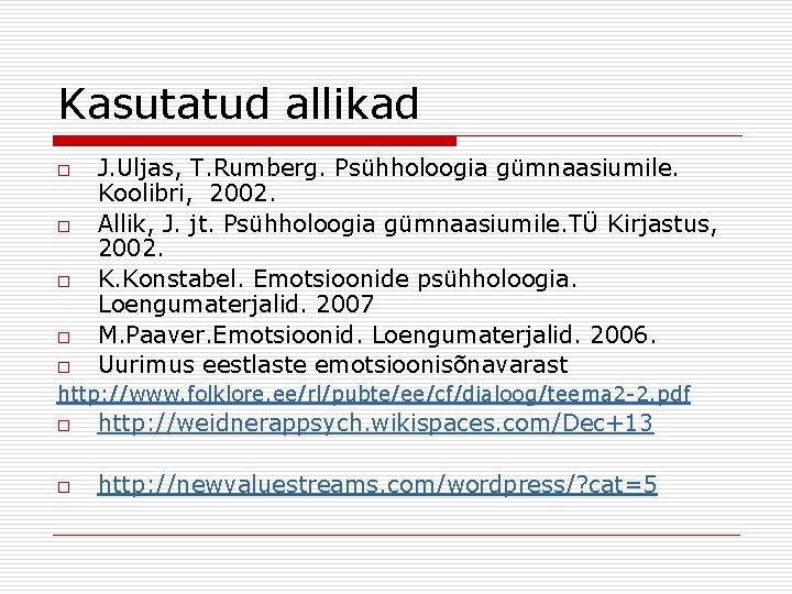Kasutatud allikad o o o J. Uljas, T. Rumberg. Psühholoogia gümnaasiumile. Koolibri, 2002. Allik,