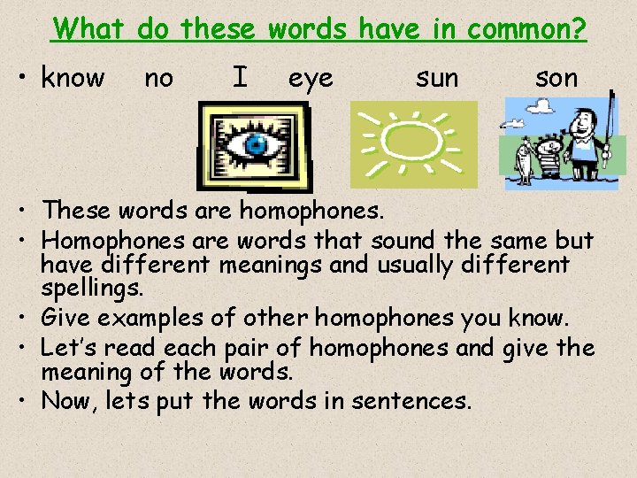 What do these words have in common? • know no I eye sun son