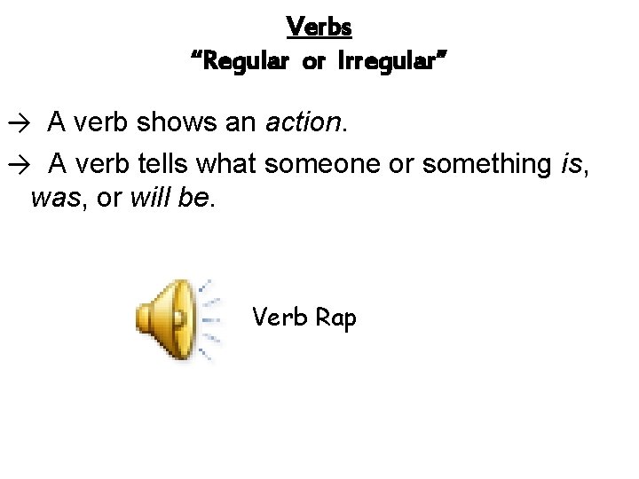 Verbs “Regular or Irregular” → A verb shows an action. → A verb tells Verbs “Regular or Irregular” → A verb shows an action. → A verb tells