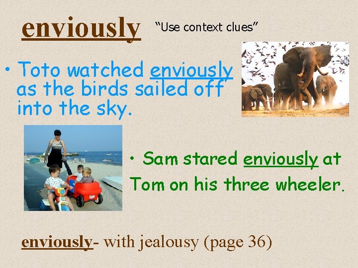 enviously “Use context clues” • Toto watched enviously as the birds sailed off into enviously “Use context clues” • Toto watched enviously as the birds sailed off into