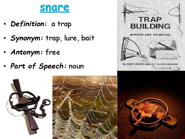 snare • Definition: a trap • Synonym: trap, lure, bait • Antonym: free •