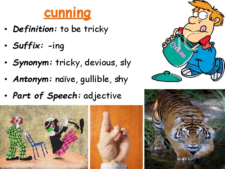 cunning • Definition: to be tricky • Suffix: -ing • Synonym: tricky, devious, sly