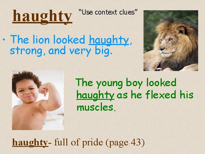 haughty “Use context clues” • The lion looked haughty, strong, and very big. The